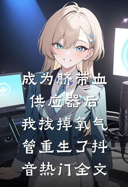 成为脐带血供应器后，我拔掉氧气管重生了抖音热门全文