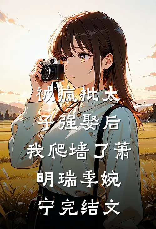 被疯批太子强娶后，我爬墙了萧明瑞季婉宁完结文