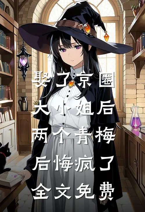 娶了京圈大小姐后，两个青梅后悔疯了全文免费