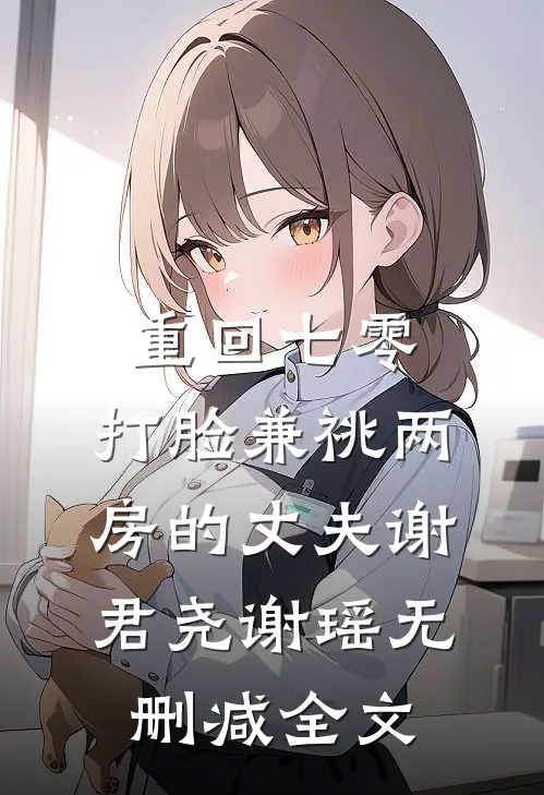 重回七零，打脸兼祧两房的丈夫谢君尧谢瑶无删减全文