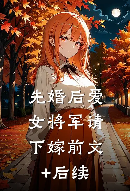先婚后爱，女将军请下嫁前文+后续