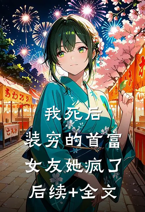 我死后，装穷的首富女友她疯了后续+全文