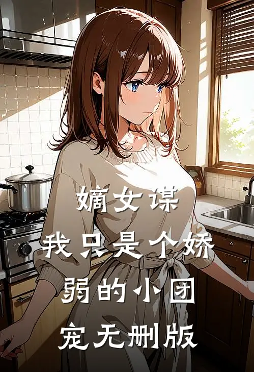嫡女谋：我只是个娇弱的小团宠无删版