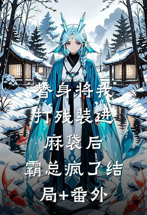 替身将我打残装进麻袋后，霸总疯了结局+番外