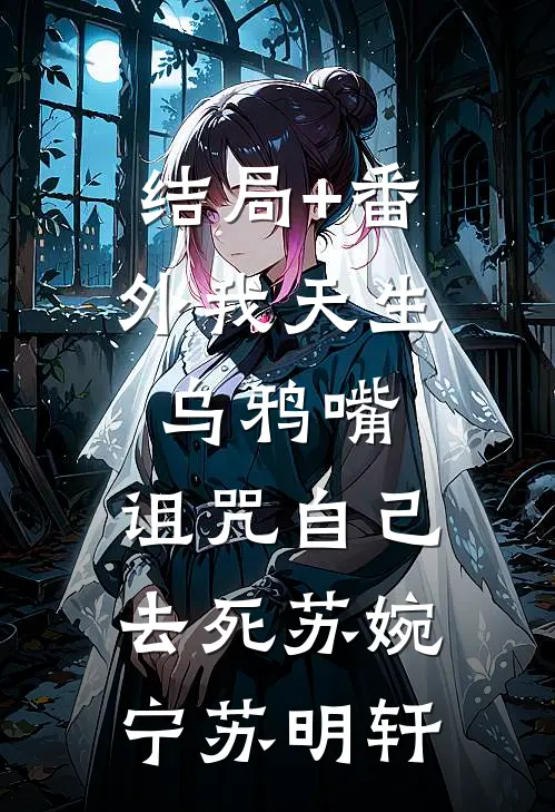 结局+番外我天生乌鸦嘴，诅咒自己去死苏婉宁苏明轩