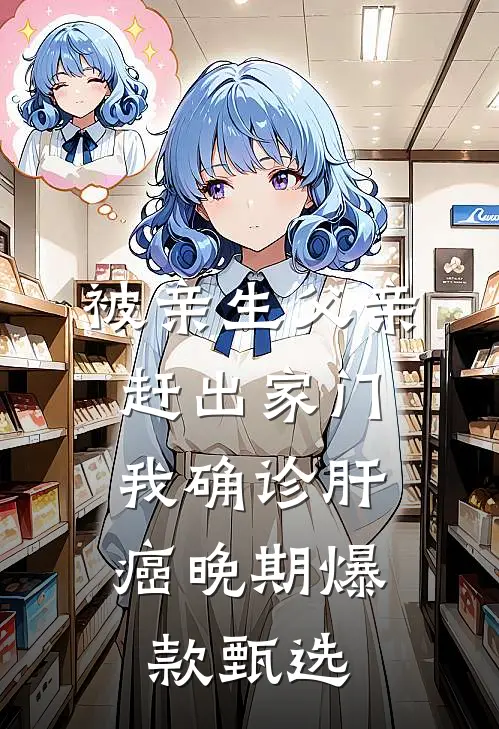 被亲生父亲赶出家门，我确诊肝癌晚期爆款甄选