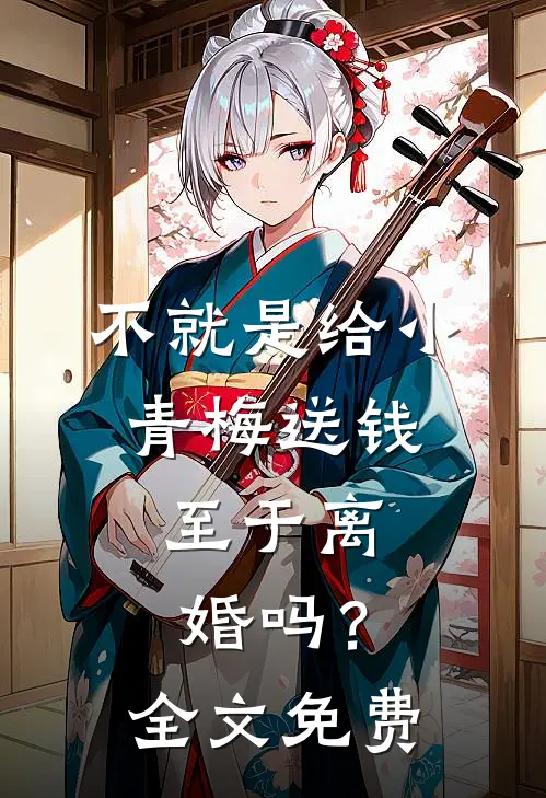 不就是给小青梅送钱，至于离婚吗？全文免费