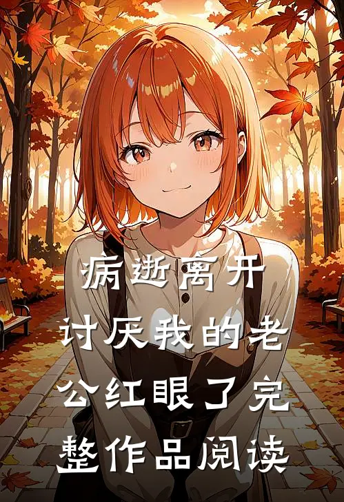 病逝离开，讨厌我的老公红眼了完整作品阅读