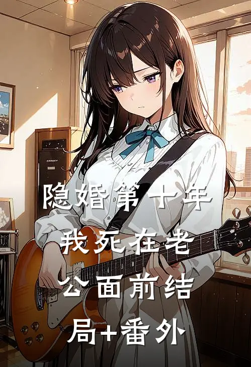 隐婚第十年，我死在老公面前结局+番外
