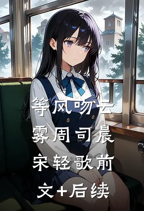 等风吻云雾周司晨宋轻歌前文+后续