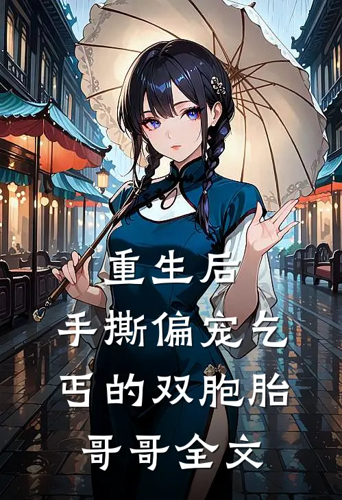 重生后，手撕偏宠乞丐的双胞胎哥哥全文
