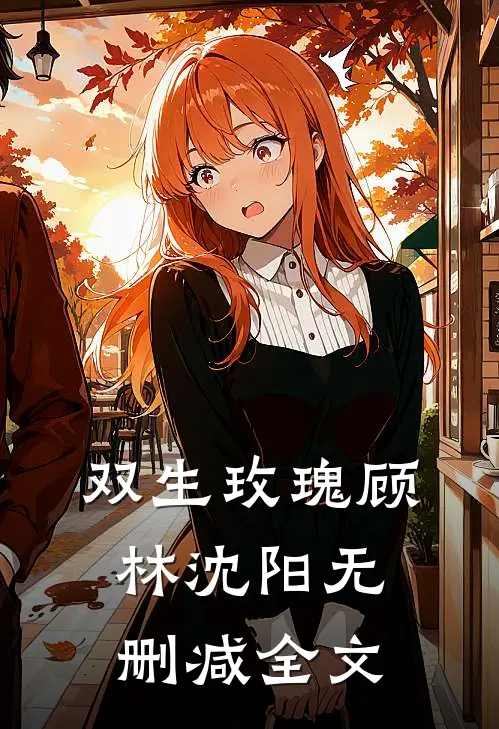 双生玫瑰顾林沈阳无删减全文