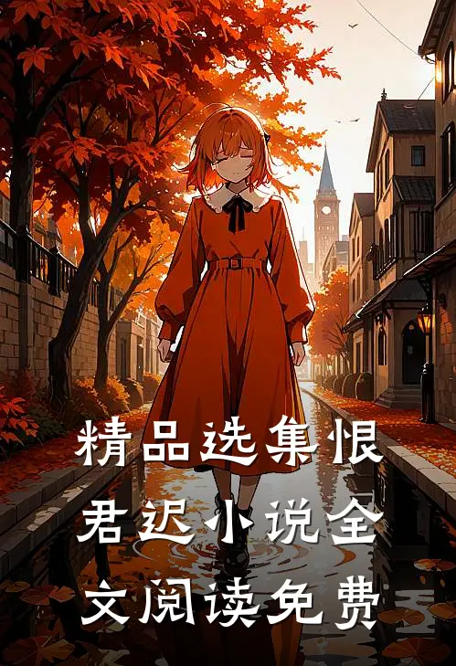 精品选集恨君迟小说全文阅读免费