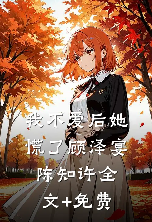 我不爱后她慌了顾泽宴陈知许全文+免费