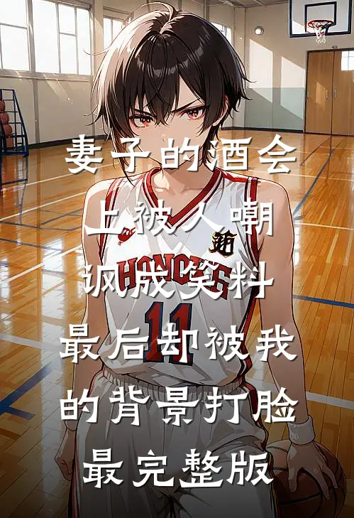妻子的酒会上被人嘲讽成笑料，最后却被我的背景打脸最完整版