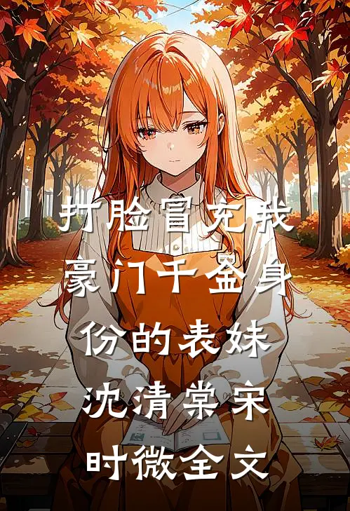打脸冒充我豪门千金身份的表妹沈清棠宋时微全文
