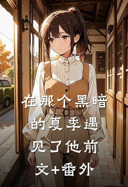 在那个黑暗的夏季遇见了他前文+番外