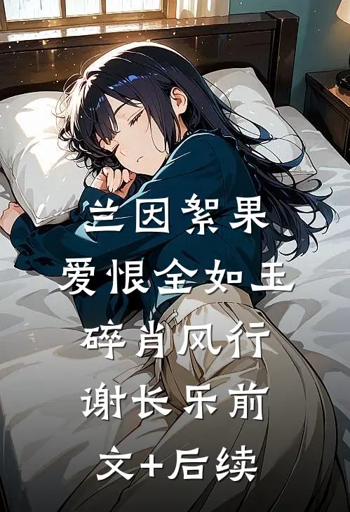 兰因絮果，爱恨全如玉碎肖风行谢长乐前文+后续