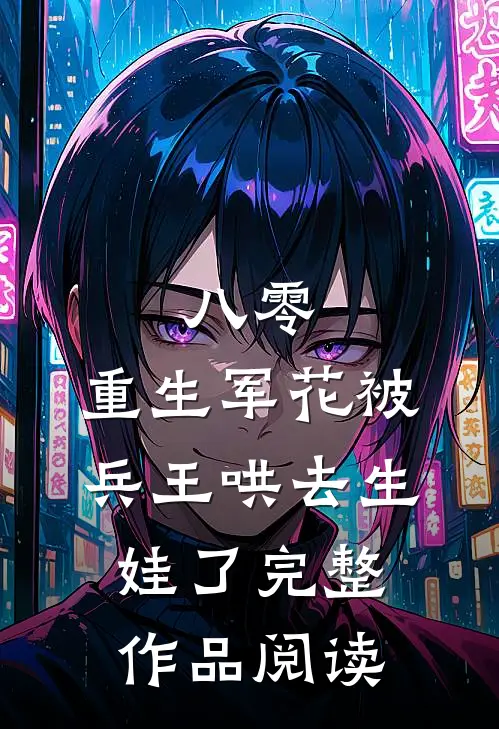 八零：重生军花被兵王哄去生娃了完整作品阅读