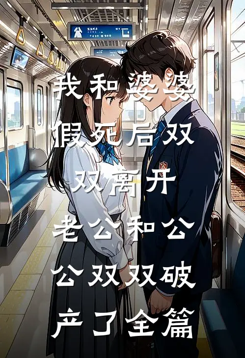 我和婆婆假死后双双离开，老公和公公双双破产了全篇