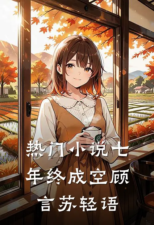 热门小说七年终成空顾言苏轻语