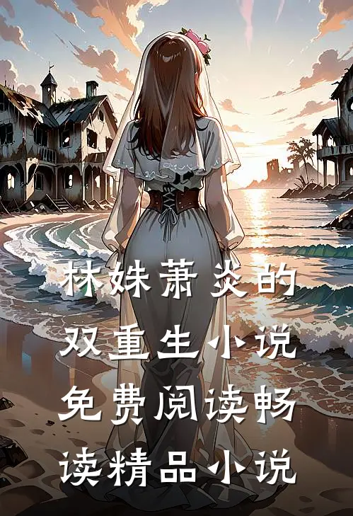 林姝萧炎的双重生小说免费阅读畅读精品小说