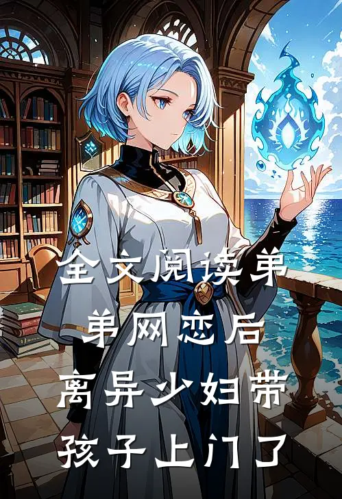 全文阅读弟弟网恋后，离异少妇带孩子上门了