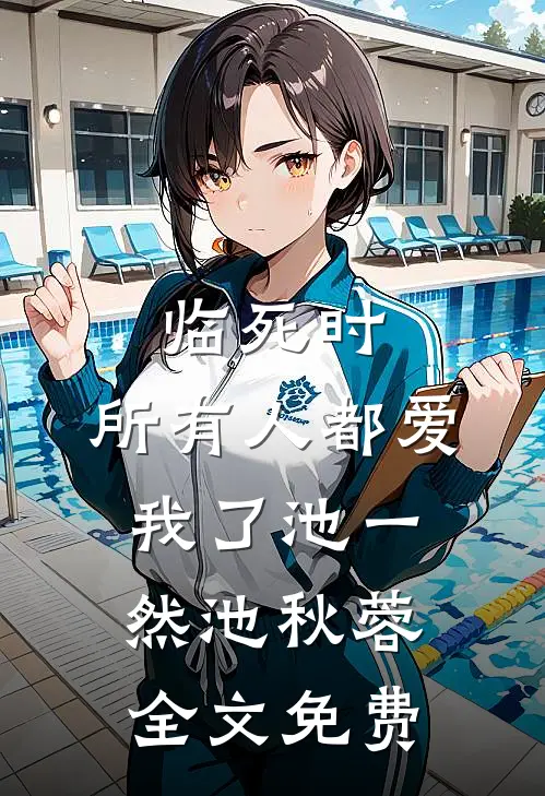 临死时，所有人都爱我了池一然池秋蓉全文免费