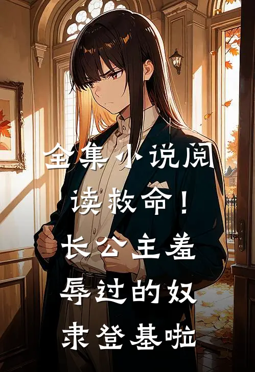 全集小说阅读救命！长公主羞辱过的奴隶登基啦
