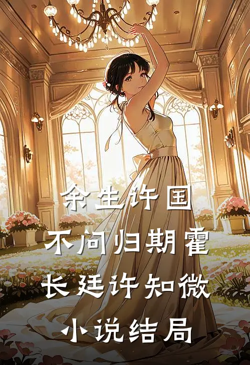 余生许国，不问归期霍长廷许知微小说结局