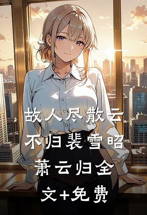 故人尽散云不归裴雪昭萧云归全文+免费