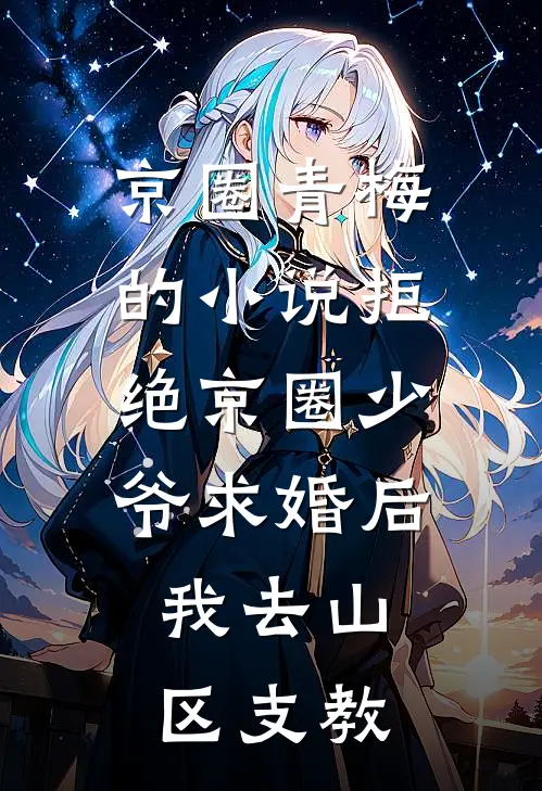 京圈青梅的小说拒绝京圈少爷求婚后，我去山区支教