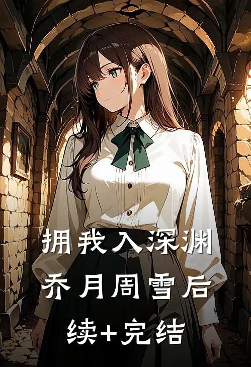 拥我入深渊乔月周雪后续+完结