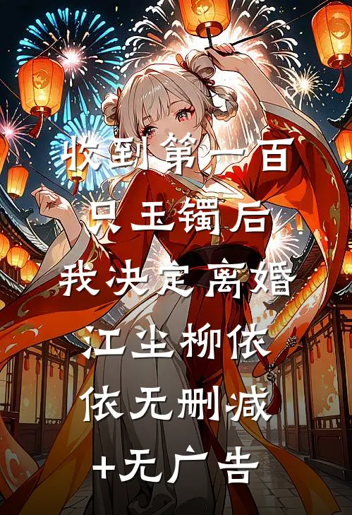 收到第一百只玉镯后，我决定离婚江尘柳依依无删减+无广告