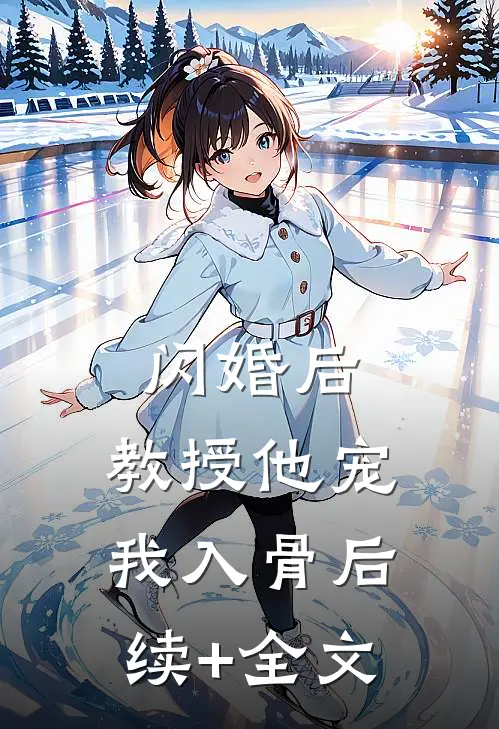 闪婚后，教授他宠我入骨后续+全文