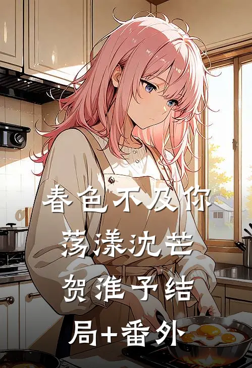 春色不及你荡漾沈芒贺淮予结局+番外