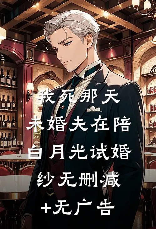 我死那天，未婚夫在陪白月光试婚纱无删减+无广告