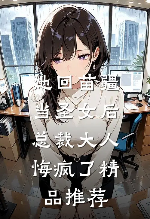 她回苗疆当圣女后，总裁大人悔疯了精品推荐