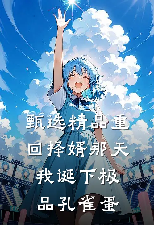 甄选精品重回择婿那天，我诞下极品孔雀蛋