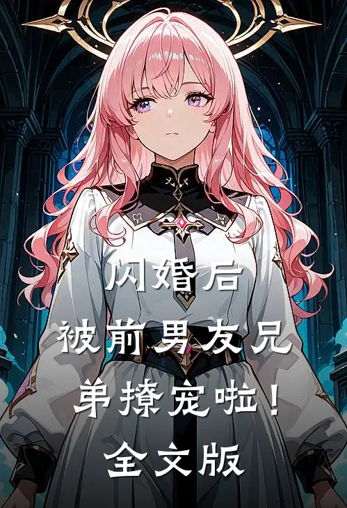 闪婚后，被前男友兄弟撩宠啦！全文版