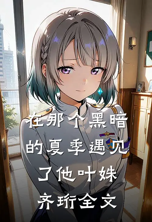 在那个黑暗的夏季遇见了他叶姝齐珩全文