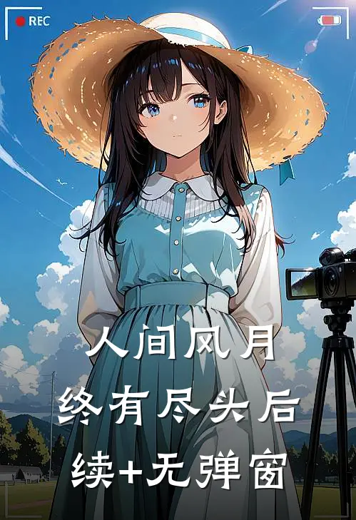 人间风月，终有尽头后续+无弹窗