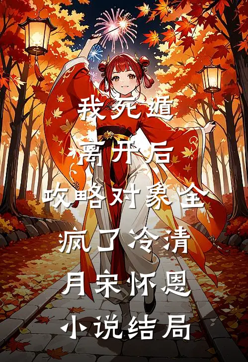 我死遁离开后，攻略对象全疯了冷清月宋怀恩小说结局