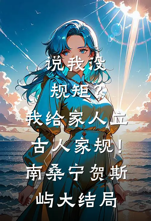 说我没规矩？我给家人立古人家规！南桑宁贺斯屿大结局