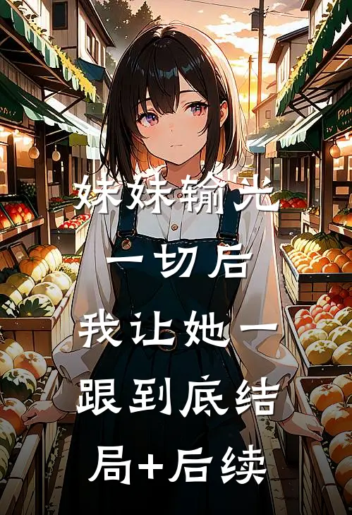 妹妹输光一切后，我让她一跟到底结局+后续