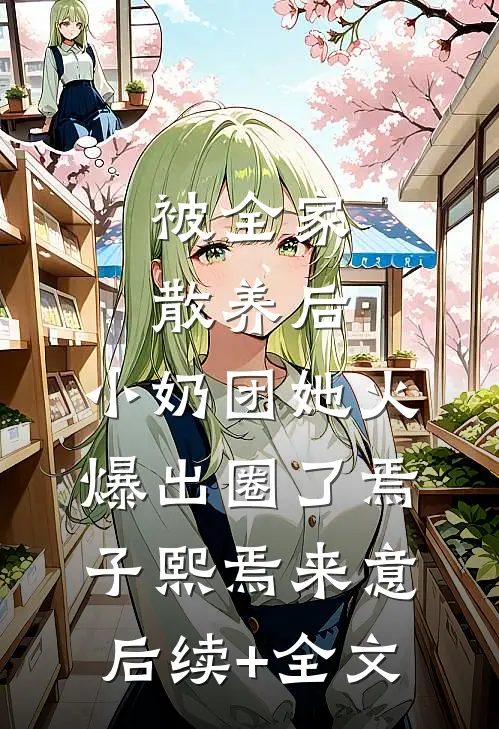 被全家散养后，小奶团她火爆出圈了焉子熙焉来意后续+全文