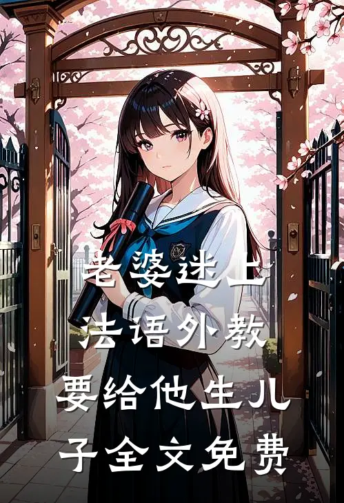 老婆迷上法语外教，要给他生儿子全文免费