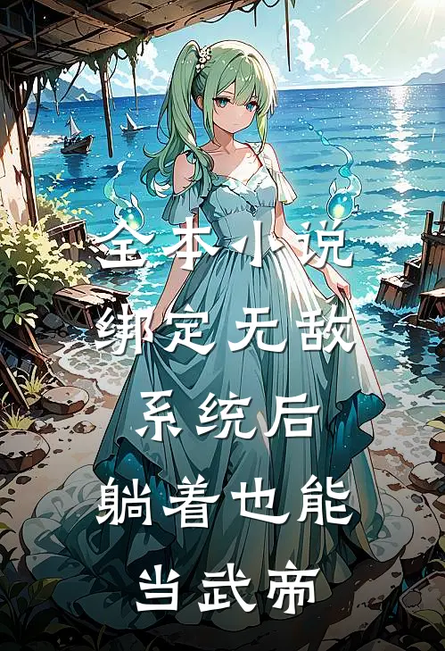 全本小说绑定无敌系统后，躺着也能当武帝