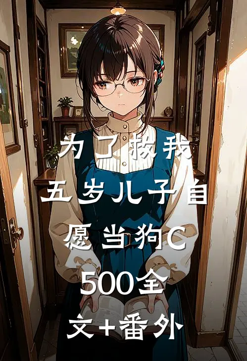 为了救我，五岁儿子自愿当狗C500全文+番外
