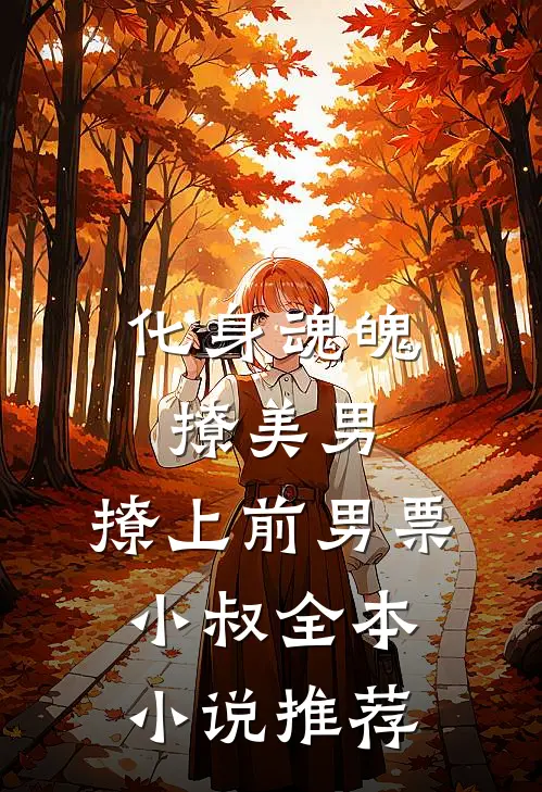 化身魂魄撩美男，撩上前男票小叔全本小说推荐
